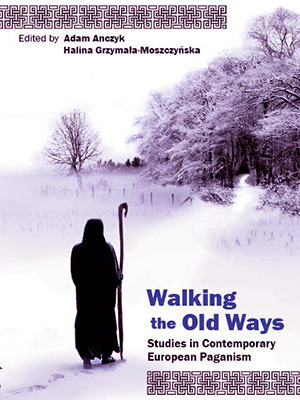 Walking the Old Ways: Studies in Contemporary European Paganism by Adam Kolozsi, Rasa Pranskevičiūtė-Amoson, Scott Simpson, Yentl Shattevoet, Matouš Vencálek, Anna Górka, Marek Job