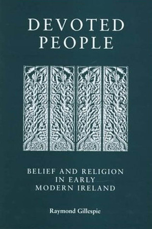 Devoted People: Belief and Religion in Early Modern Ireland by Raymond Gillespie