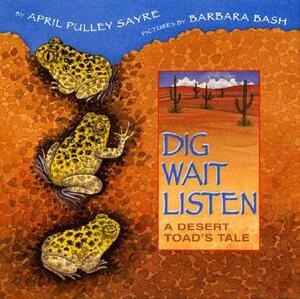 Dig, Wait, Listen: A Desert Toad's Tale by April Pulley Sayre