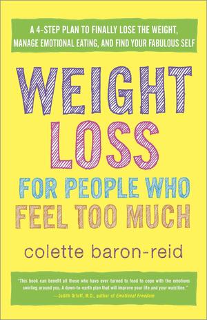 Weight Loss for People Who Feel Too Much: A 4-Step Plan to Finally Lose the Weight, Manage Emotional Eating, and Find Your Fabulous Self by Colette Baron-Reid