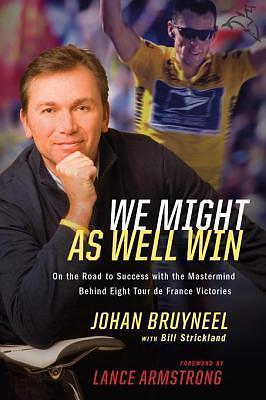 We Might As Well Win: On the Road to Success with the Mastermind Behind Eight Tour de FranceVictories by Johan Bruyneel, Johan Bruyneel