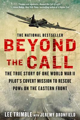 Beyond the Call: The True Story of One World War II Pilot's Covert Mission to Rescue POWs on the Eastern Front by Jeremy Dronfield, Lee Trimble