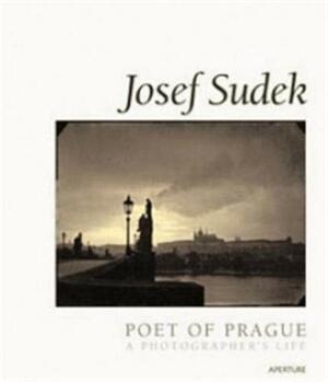 Josef Sudek, Poet of Prague: A Photographer's Life by Josef Sudek, Anna Fárová