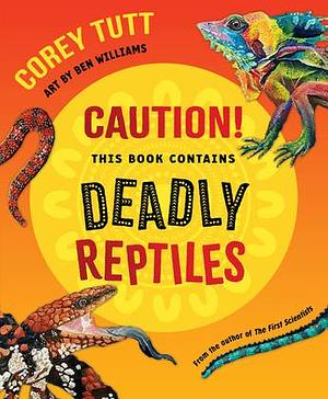 Caution! this Book Contains Deadly Reptiles by Corey Tutt