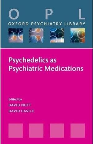Psychedelics as Psychiatric Medications by David Castle, David J. Nutt