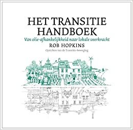 Het transitie handboek : van olie-afhankelijkheid naar lokale veerkracht by Rob Hopkins