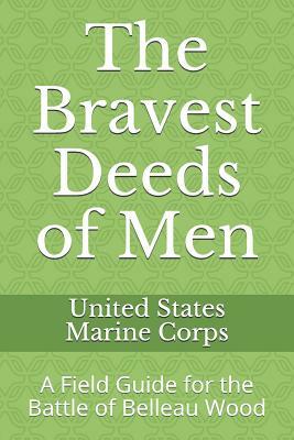 The Bravest Deeds of Men: A Field Guide for the Battle of Belleau Wood by United States Marine Corps, William Anderson