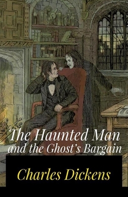 The Haunted Man and the Ghost's Bargain Illustrated by Charles Dickens