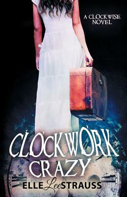Clockwork Crazy: A Young Adult Time Travel Romance by Lee Strauss