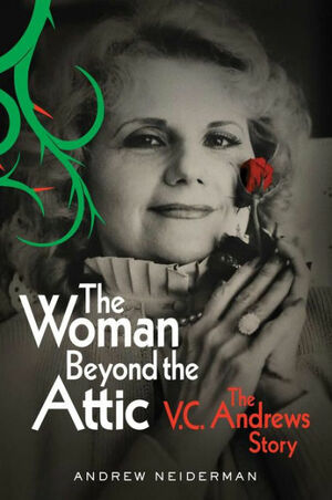 The Woman Beyond the Attic: The V.C. Andrews Story by Andrew Neiderman, Andrew Neiderman