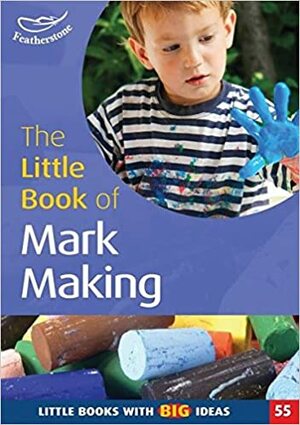 The Little Book of Mark Making: The Meaningful Marks of Young Children by Elaine Massey, Sally Featherstone, Sam Goodman