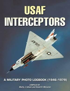 USAF Interceptors: A Military Photo Logbook (1946-1979) by David McLaren, Marty Isham