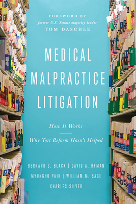 Medical Malpractice: How It Works, Why Tort Reform Hasn't Helped by Bernard S. Black, David A. Hyman, Myungho S. Paik