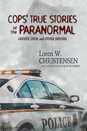 Cops' True Stories of the Paranormal: Ghosts, UFOs, and Other Shivers by Loren W. Christensen