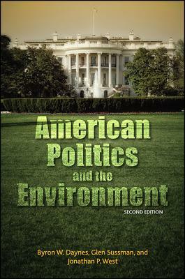 American Politics and the Environment, Second Edition by Byron W. Daynes, Glen Sussman, Jonathan P. West