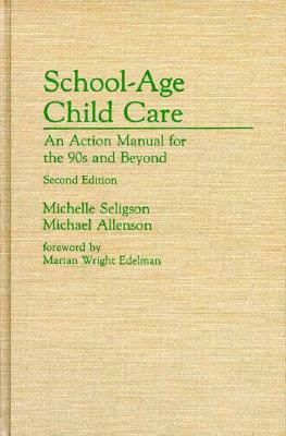 School-Age Child Care: An Action Manual for the 90s and Beyond, 2nd Edition by Michael Allenson, Michelle Seligson