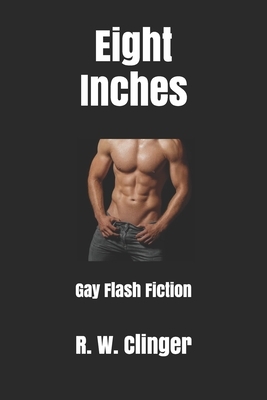 Eight Inches: Gay Flash Fiction by R.W. Clinger