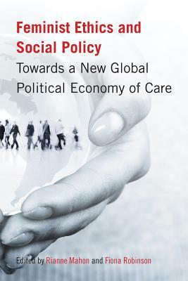 Feminist Ethics and Social Policy: Towards a New Global Political Economy of Care by 