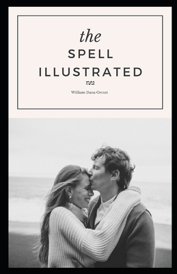 The Spell Illustrated: (Dark Romance Story) by William Dana Orcutt by William Dana Orcutt