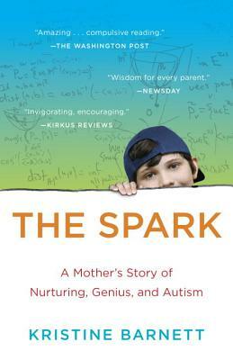 The Spark: A Mother's Story of Nurturing, Genius, and Autism by Kristine Barnett
