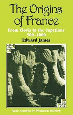 The Origins of France by Edward James