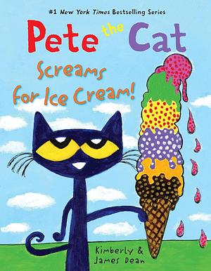 Pete the Cat Screams for Ice Cream!  by James Dean, Kimberly Dean