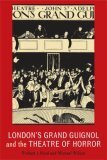 London's Grand Guignol and the Theatre of Horror by André de Lorde, Pierre Chaine, Richard Hughes, Reginald Berkeley, H.F. Maltby, Gladys Unger, Michael Wilson, Victor MacClure, Christopher Holland, Noël Coward, Richard J. Hand, Eliot Crawshay-Williams, Michael W. Wilson