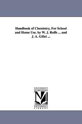 Handbook of Chemistry, for School and Home Use. by W. J. Rolfe ... and J. A. Gillet ... by W. J. (William James) Rolfe, William James Rolfe