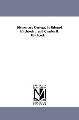 Elementary Geology. by Edward Hitchcock ... and Charles H. Hitchcock ... by Edward Hitchcock