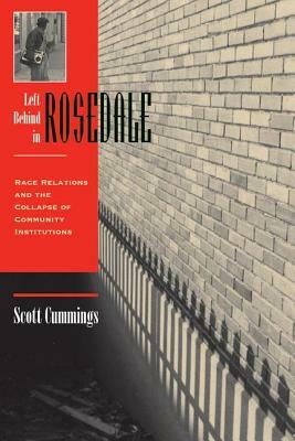 Left Behind In Rosedale: Race Relations And The Collapse Of Community Institutions by Scott Cummings