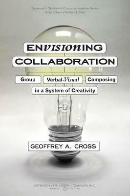 Envisioning Collaboration: Group Verbal-Visual Composing in a System of Creativity by Geoffrey A. Cross