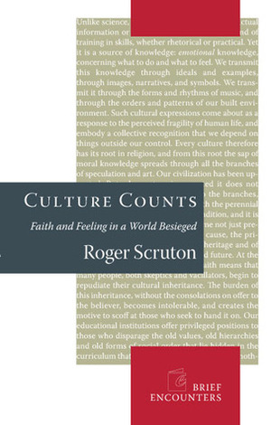 Culture Counts: Faith and Feeling in a World Besieged by Roger Scruton
