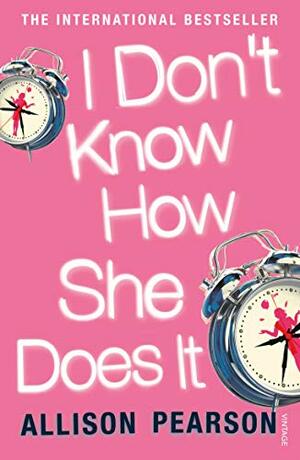 I Don't Know How She Does It by Allison Pearson