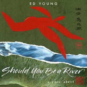 Should You Be a River: A Poem about Love by Ed Young