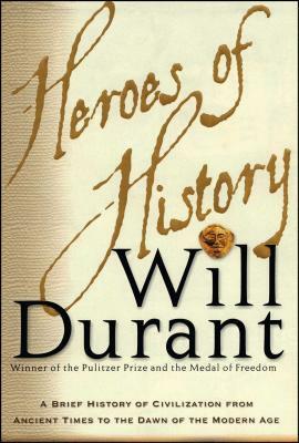 Heroes of History: A Brief History of Civilization from Ancient Times to the Dawn of the Modern Age by Will Durant
