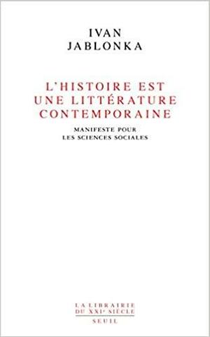 L'Histoire est une littérature contemporaineManifeste pour les sciences sociales by Ivan Jablonka