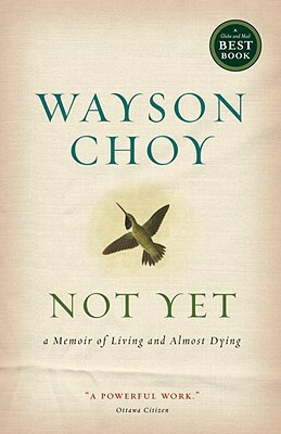 Not Yet: A Memoir of Living and Almost Dying by Wayson Choy