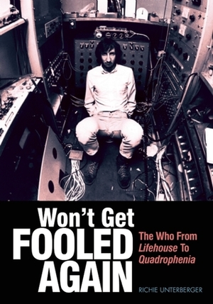 Won't Get Fooled Again: The Who from Lifehouse to Quadrophenia by Richie Unterberger