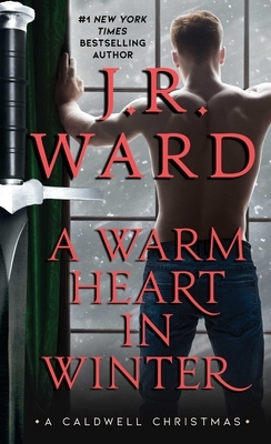 A Warm Heart in Winter: A Caldwell Christmas by J.R. Ward