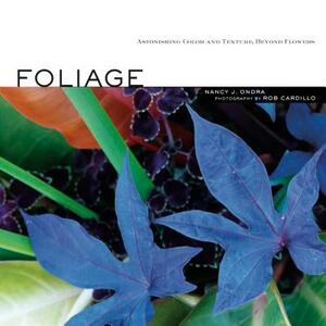 Foliage: Astonishing Color and Texture Beyond Flowers by Nancy J. Ondra