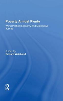 Poverty Amidst Plenty: World Political Economy and Distributive Justice by Edward Weisband