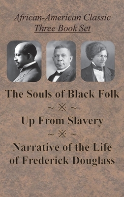 African-American Classic Three Book Set - The Souls of Black Folk, Up From Slavery, and Narrative of the Life of Frederick Douglass by Frederick Douglass, Booker T. Washington, W.E.B. Du Bois