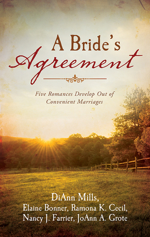 A Bride's Agreement: Five Romances Develop Out of Convenient Marriages by Nancy J. Farrier, Ramona Cecil, Elaine Bonner, DiAnn Mills, JoAnn A. Grote