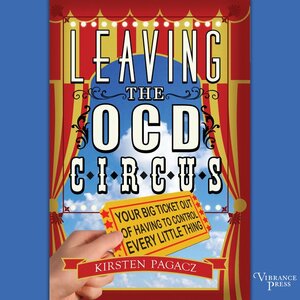 Leaving the Ocd Circus: Your Big Ticket Out of Having to Control Every Little Thing by Kirsten Pagacz, Jeff Bell