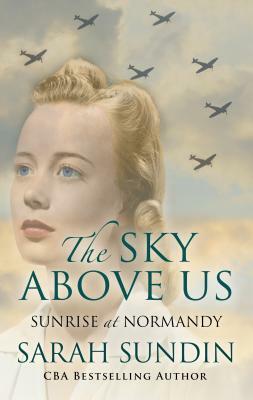 The Sky Above Us: Sunrise at Nomandy by Sarah Sundin