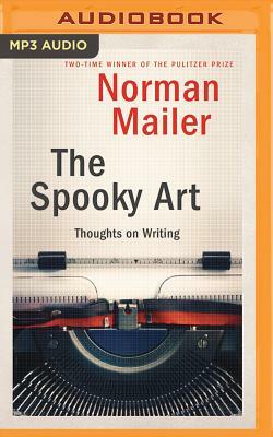 The Spooky Art: Thoughts on Writing by Norman Mailer