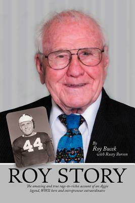 Roy Story: The Amazing and True Rags-To-Riches Account of an Aggie Legend, WWII Hero and Entrepreneur Extraordinaire by Roy Bucek