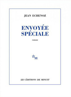 Envoyée spéciale by Jean Echenoz