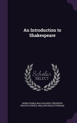 An Introduction to Shakespeare by Willard Higley Durham, Henry Noble Maccracken, Frederick Erastus Pierce