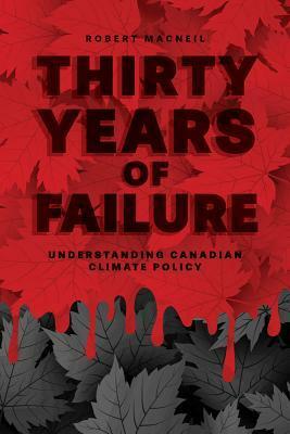 Thirty Years of Failure: Understanding Canadian Climate Policy by Robert MacNeil